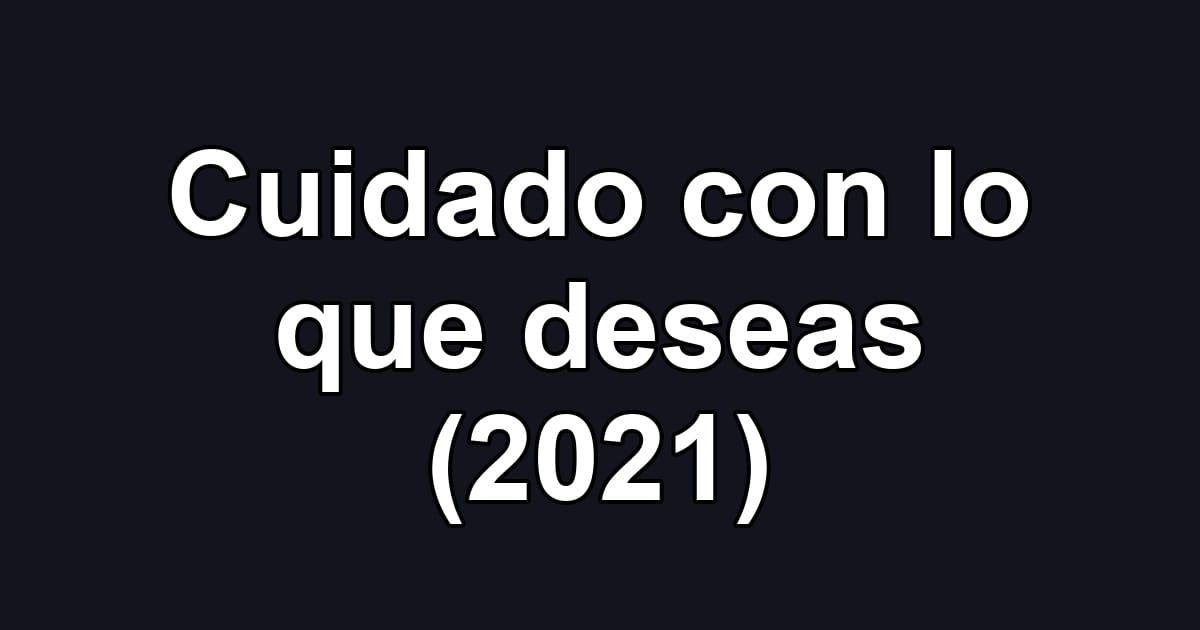 Cuidado con lo que deseas (2021)