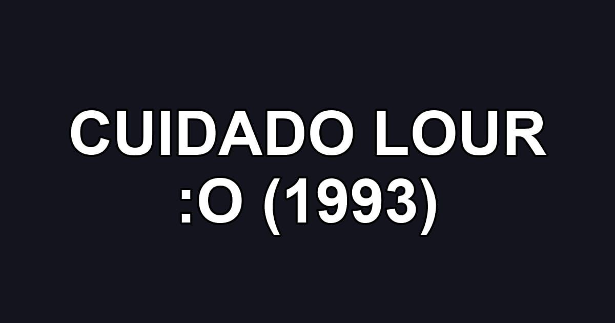 CUIDADO LOUR :O (1993)