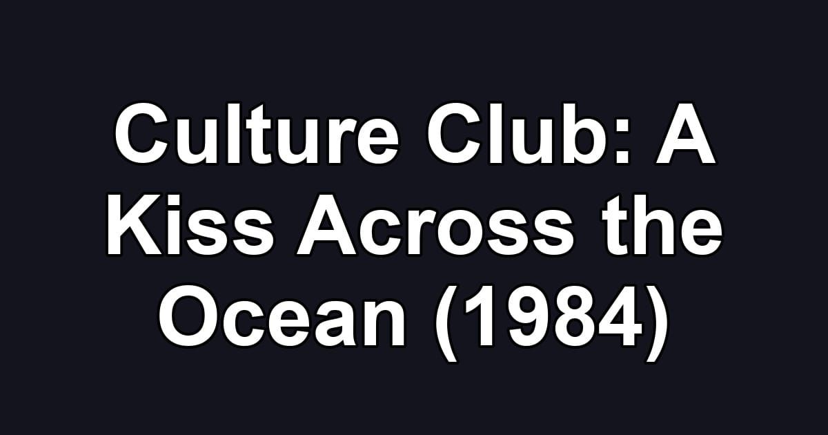 Culture Club: A Kiss Across the Ocean (1984)