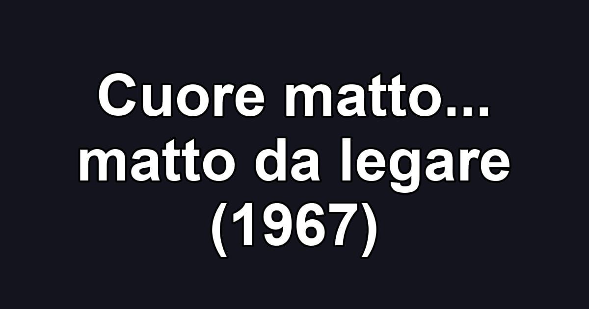 Cuore matto... matto da legare (1967)