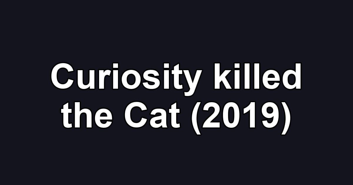 Curiosity killed the Cat (2019)