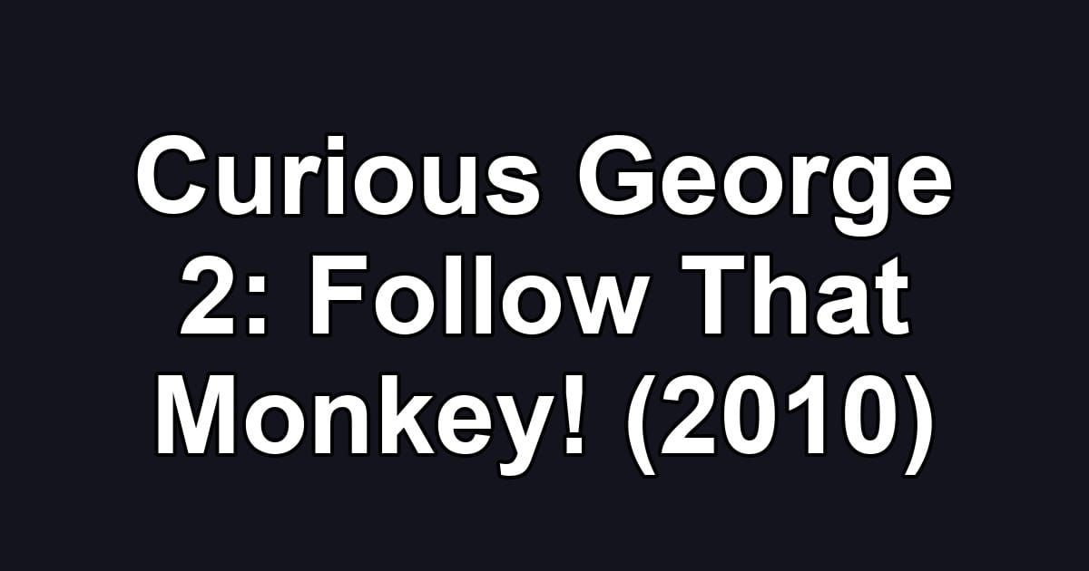 Curious George 2: Follow That Monkey! (2010)