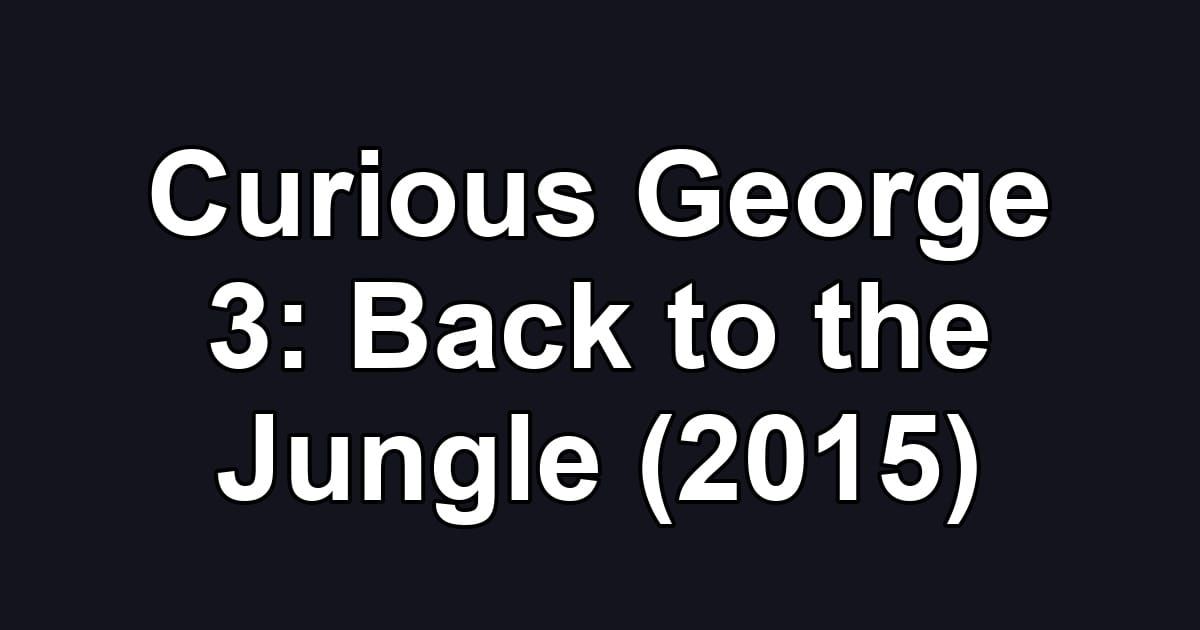 Curious George 3: Back to the Jungle (2015)