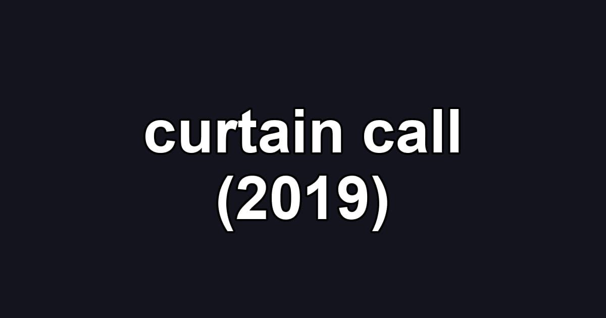 curtain call (2019)