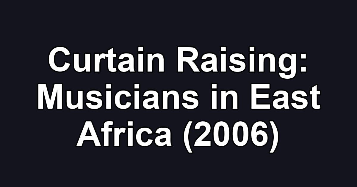 Curtain Raising: Musicians in East Africa (2006)