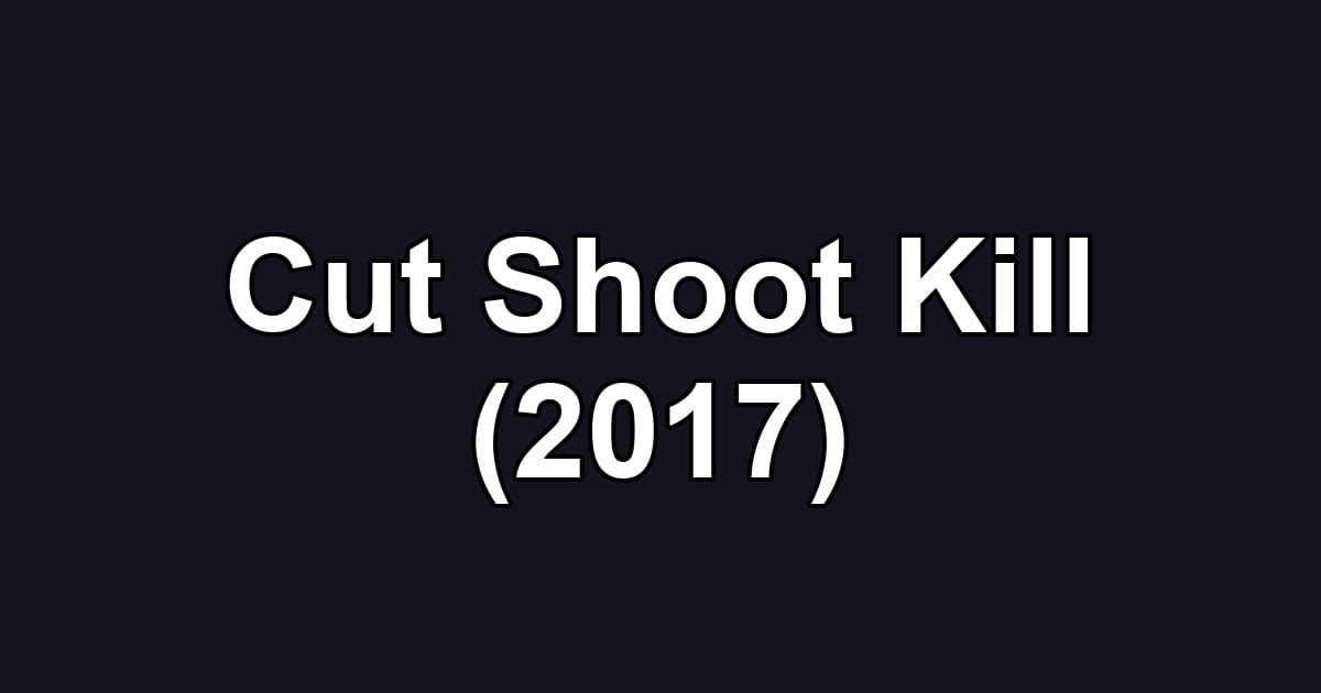 Cut Shoot Kill (2017)
