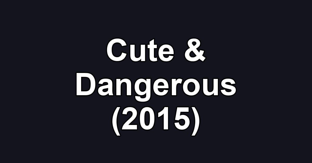Cute & Dangerous (2015)