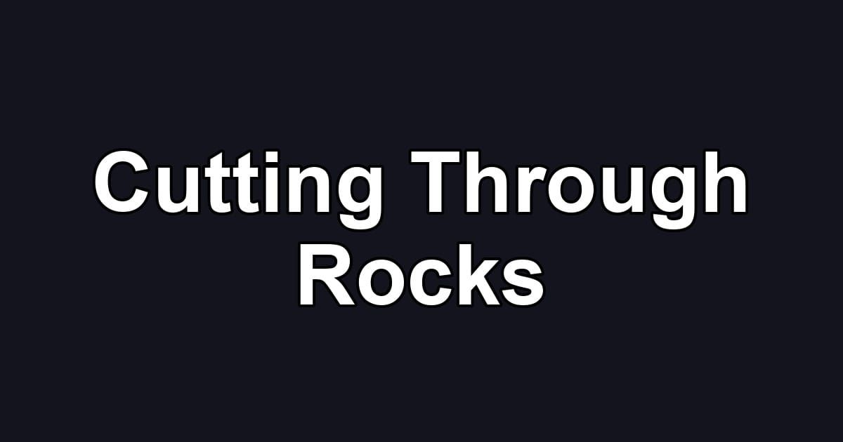Cutting Through Rocks