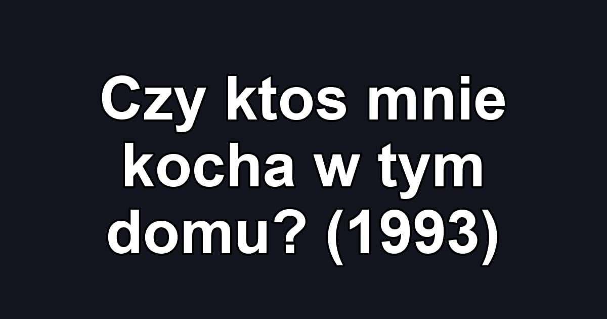 Czy ktos mnie kocha w tym domu? (1993)