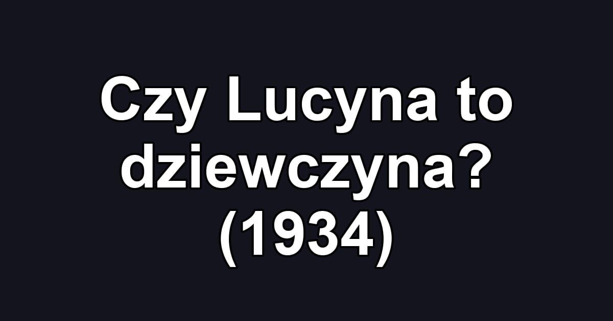 Czy Lucyna to dziewczyna? (1934)