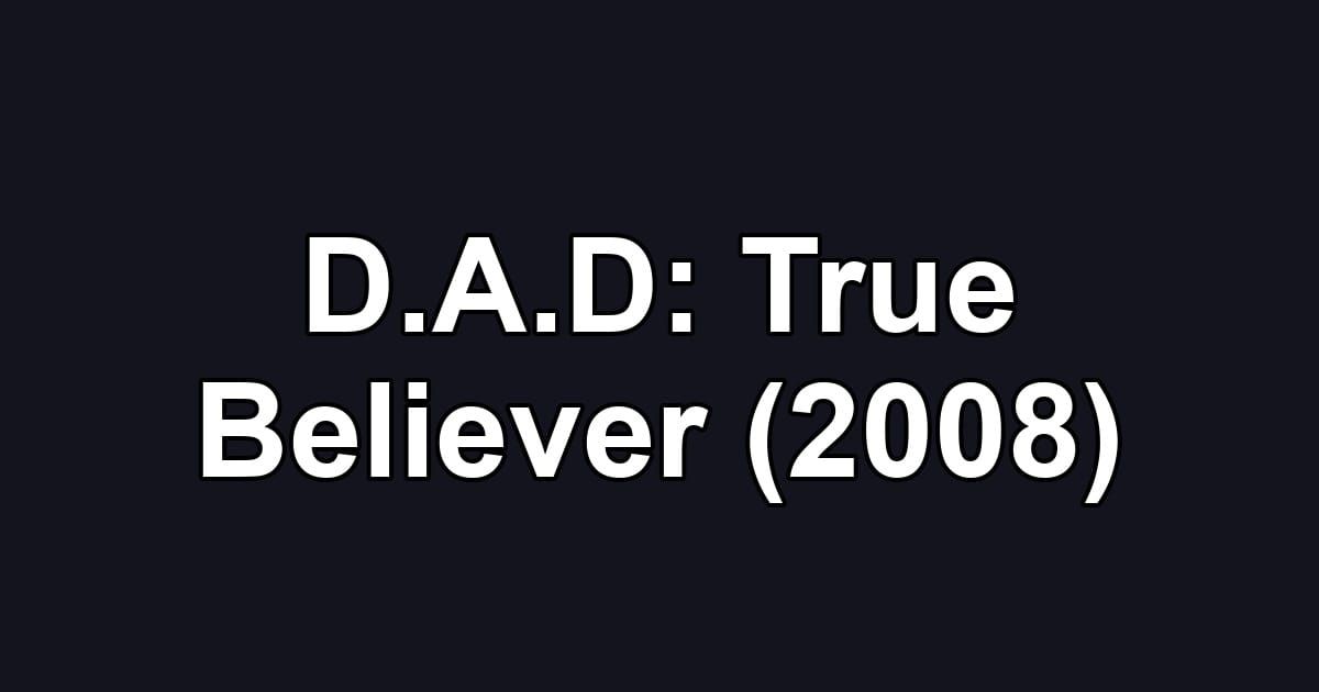 D.A.D: True Believer (2008)