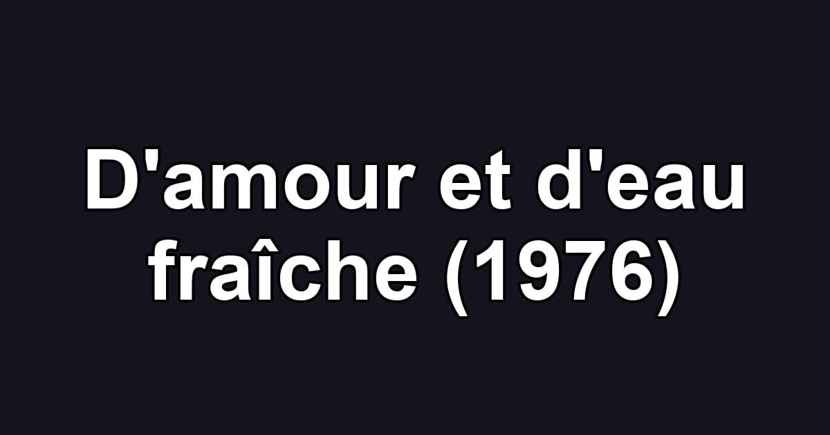 D'amour et d'eau fraîche (1976)
