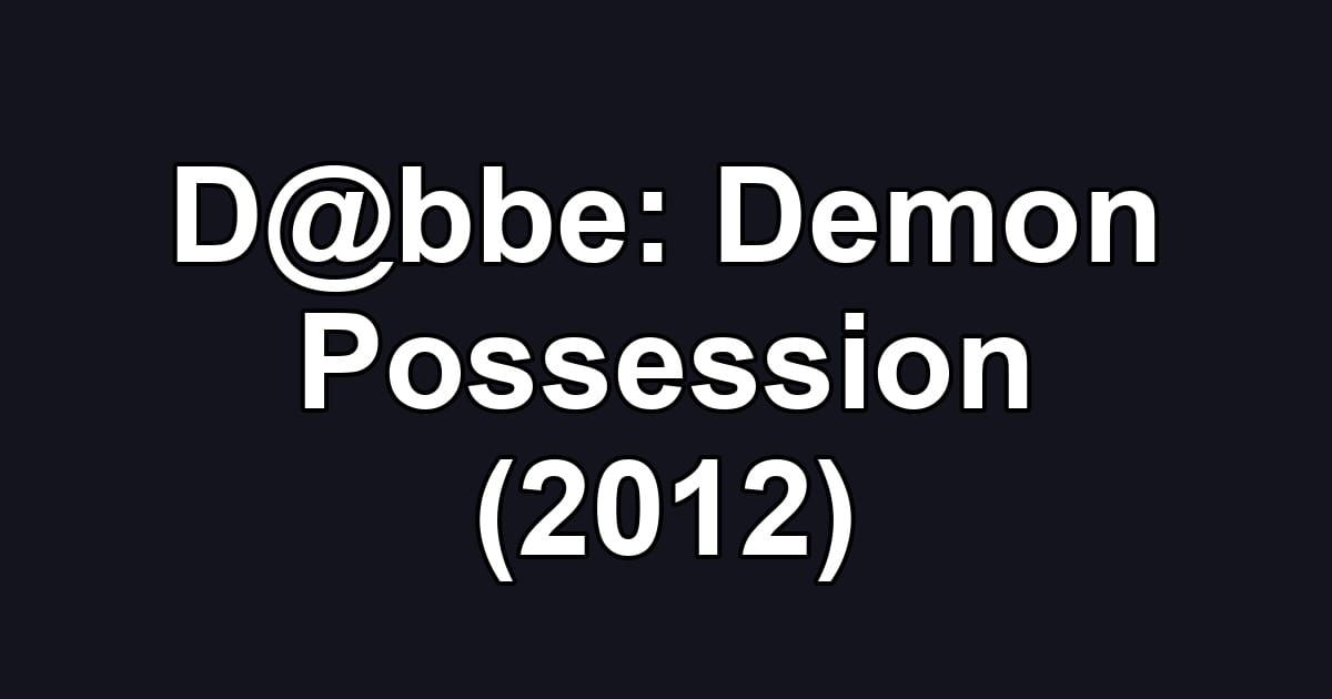D@bbe: Demon Possession (2012)