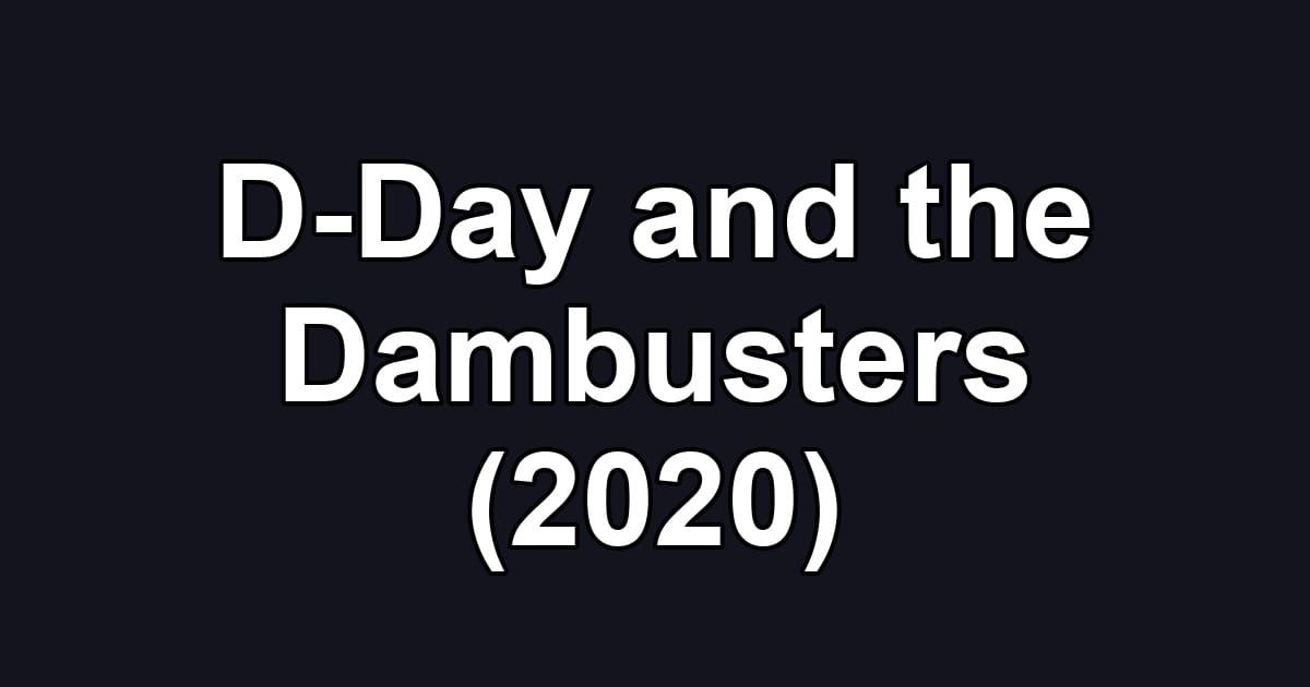 D-Day and the Dambusters (2020)