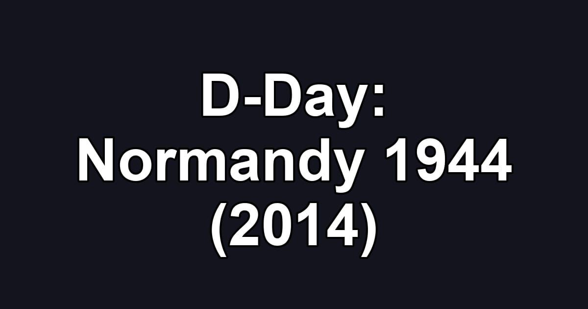 D-Day: Normandy 1944 (2014)