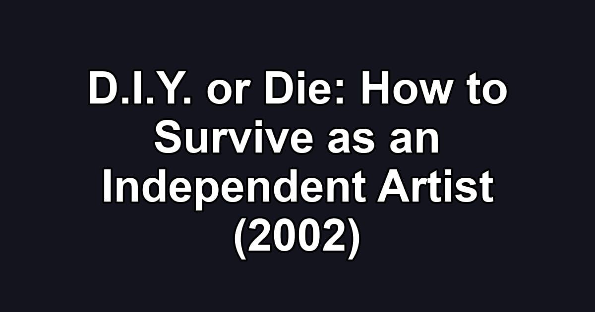 D.I.Y. or Die: How to Survive as an Independent Artist (2002)