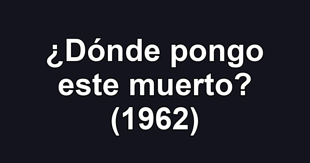 ¿Dónde pongo este muerto? (1962)