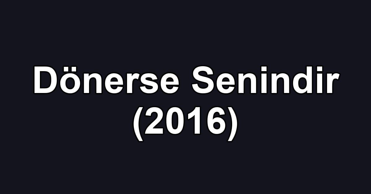 Dönerse Senindir (2016)