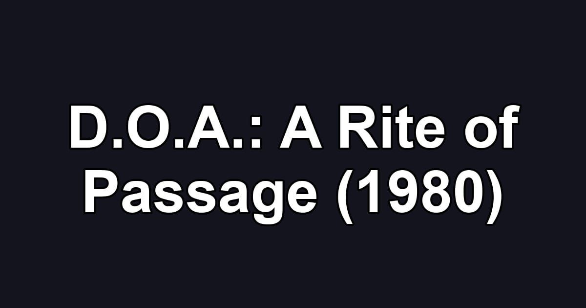 D.O.A.: A Rite of Passage (1980)