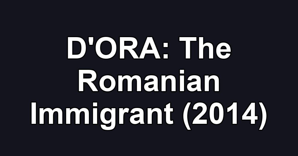 D'ORA: The Romanian Immigrant (2014)