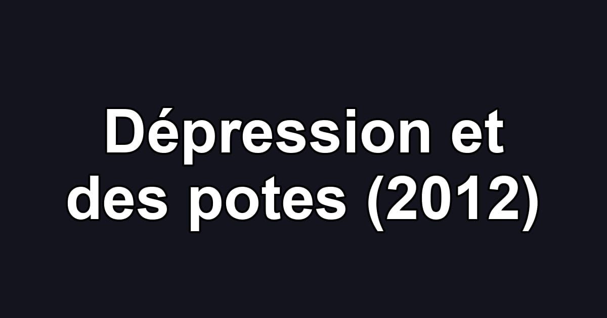 Dépression et des potes (2012)