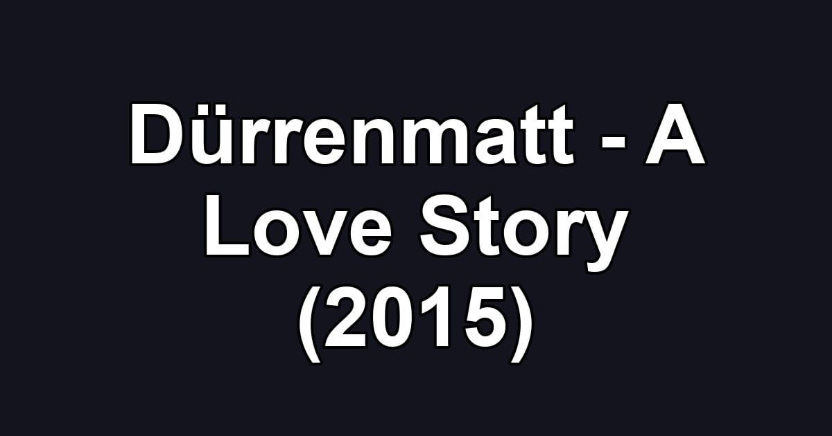 Dürrenmatt - A Love Story (2015)