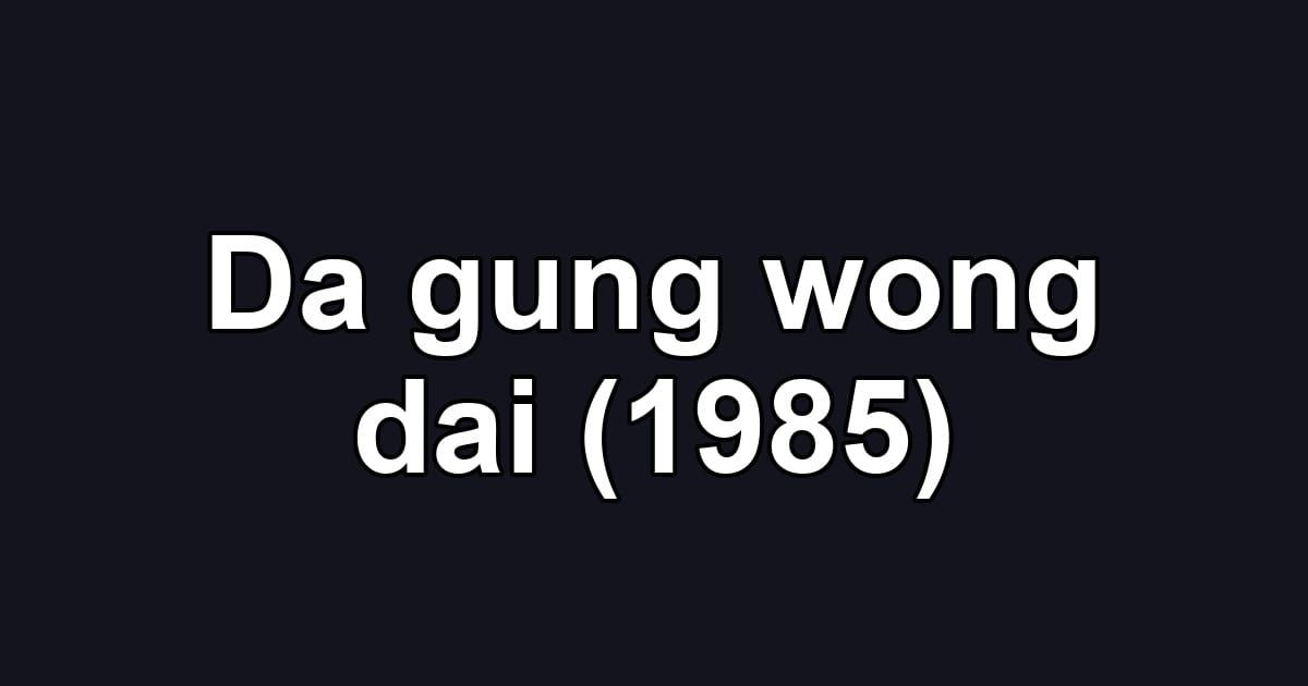Da gung wong dai (1985)