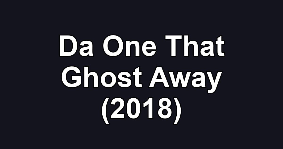Da One That Ghost Away (2018)
