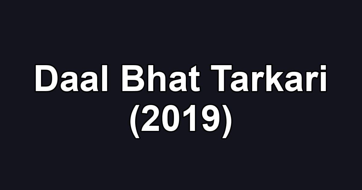Daal Bhat Tarkari (2019)