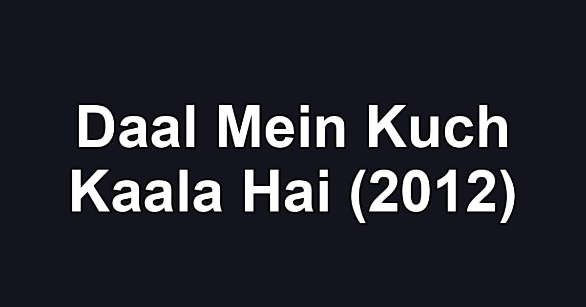 Daal Mein Kuch Kaala Hai (2012)