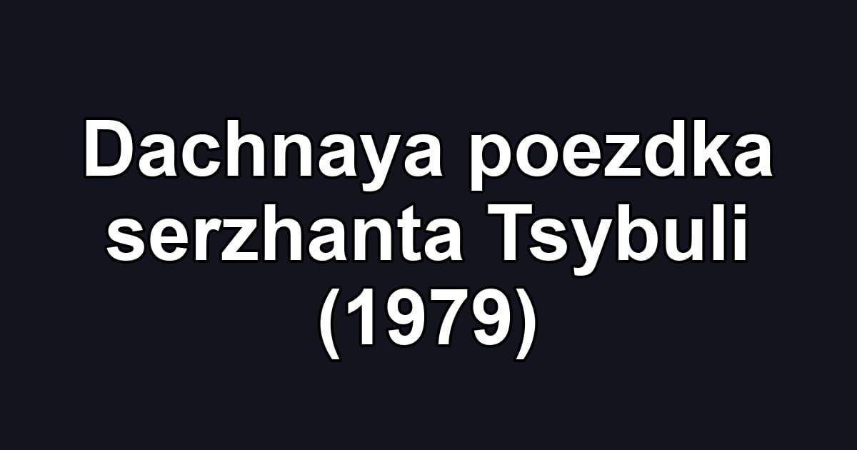 Dachnaya poezdka serzhanta Tsybuli (1979)