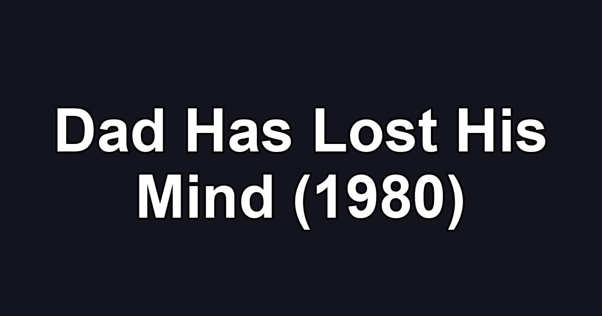 Dad Has Lost His Mind (1980)