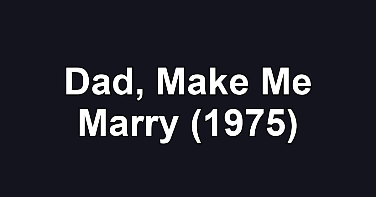 Dad, Make Me Marry (1975)