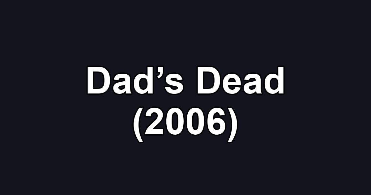 Dad’s Dead (2006)