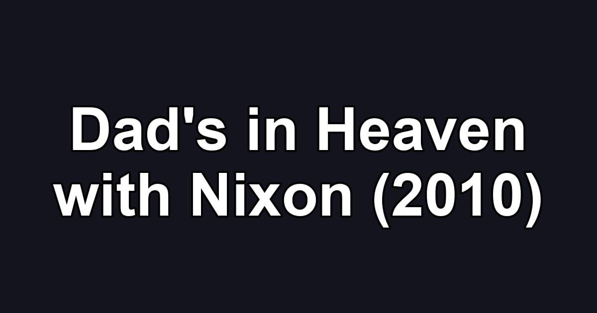 Dad's in Heaven with Nixon (2010)