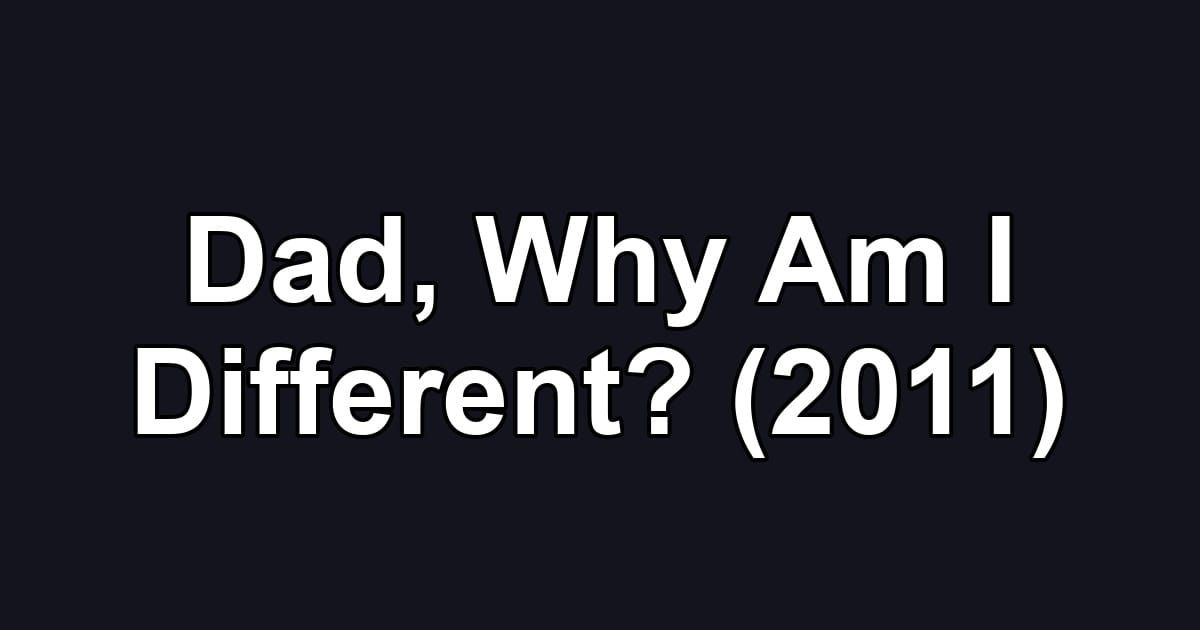 Dad, Why Am I Different? (2011)