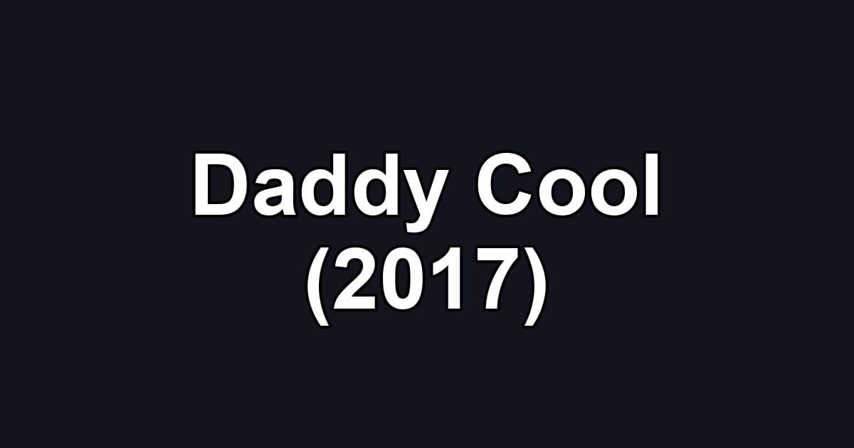 Daddy Cool (2017)