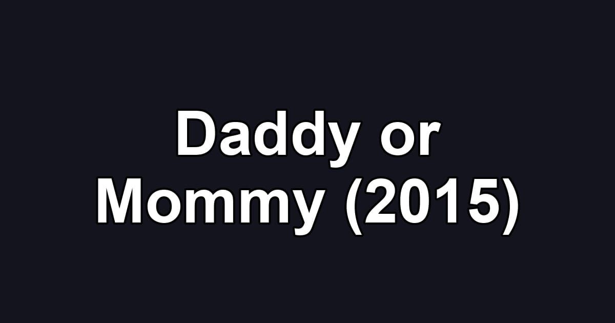 Daddy or Mommy (2015)