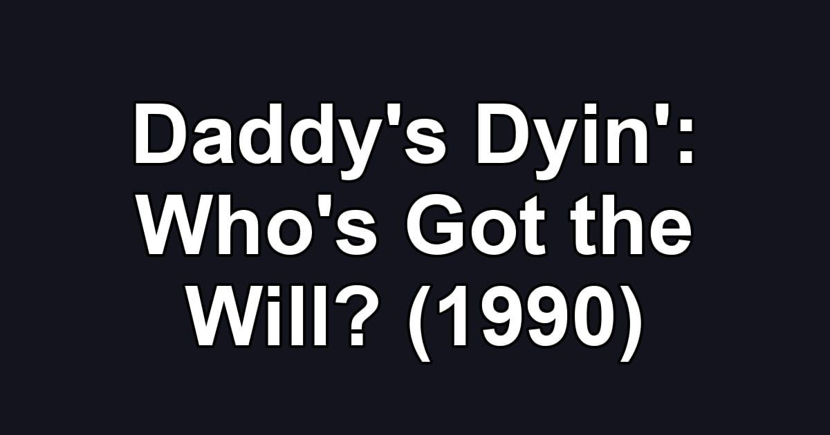Daddy's Dyin': Who's Got the Will? (1990)