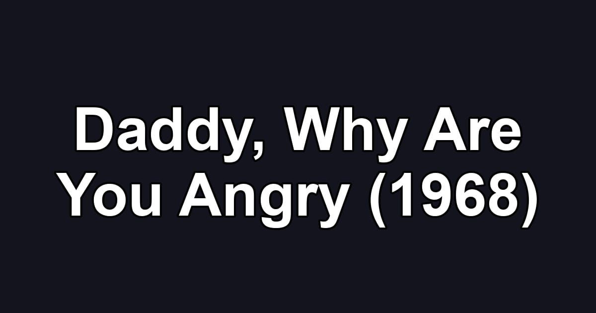 Daddy, Why Are You Angry (1968)