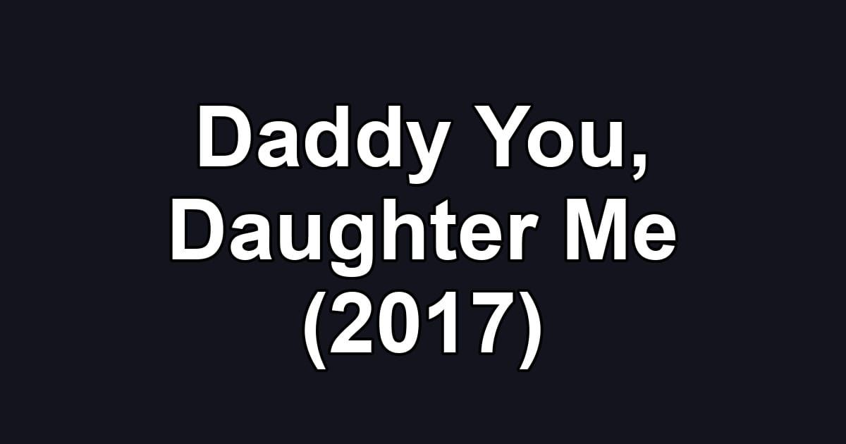 Daddy You, Daughter Me (2017)