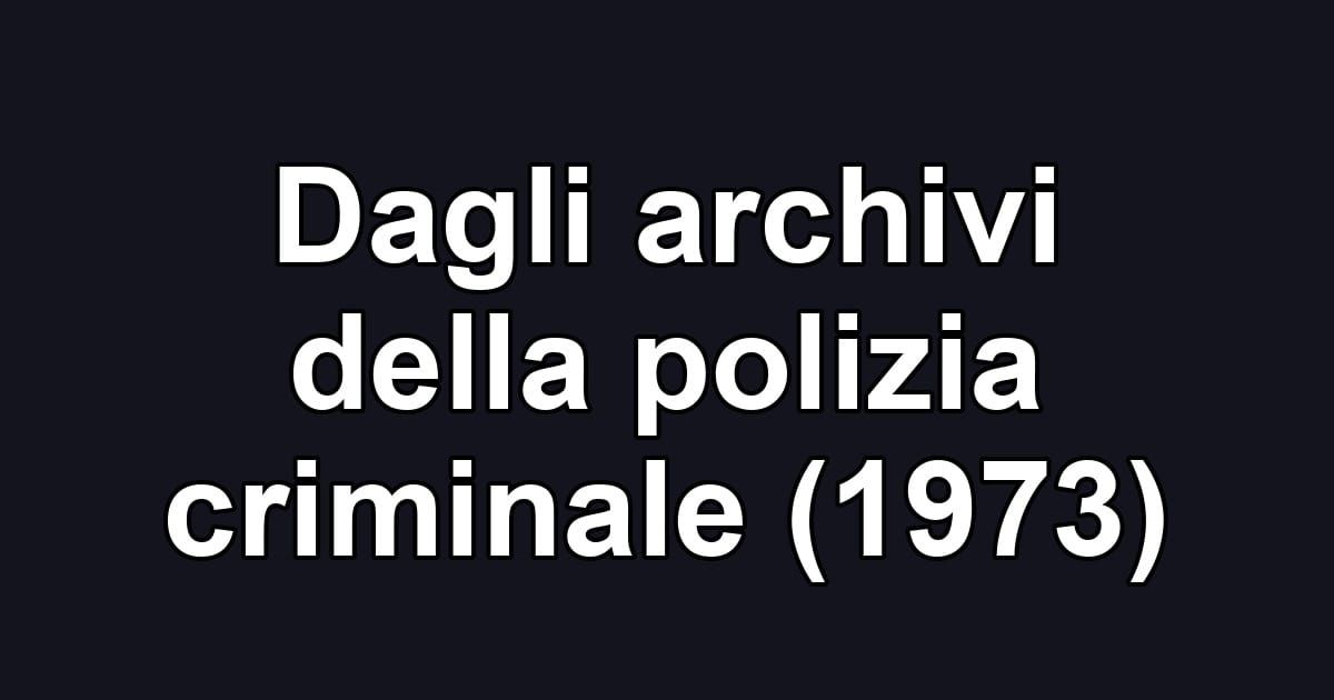 Dagli archivi della polizia criminale (1973)