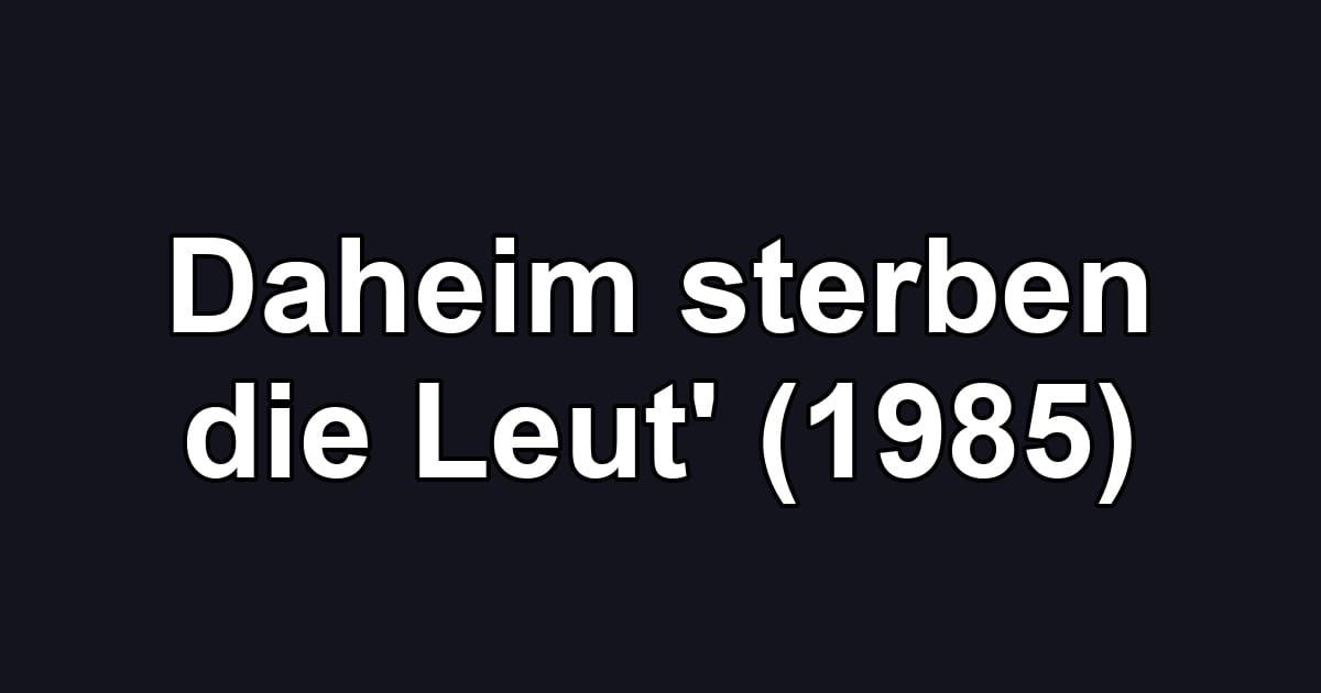 Daheim sterben die Leut' (1985)