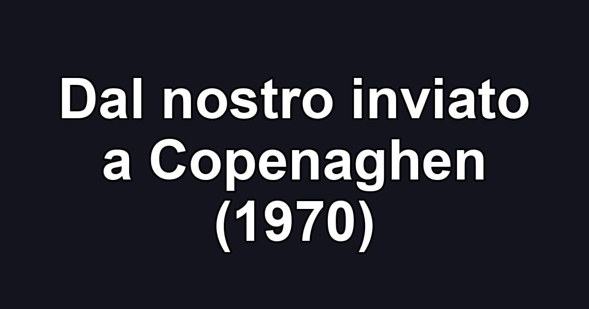 Dal nostro inviato a Copenaghen (1970)