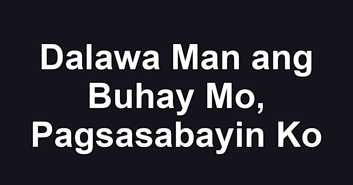 Dalawa Man ang Buhay Mo, Pagsasabayin Ko