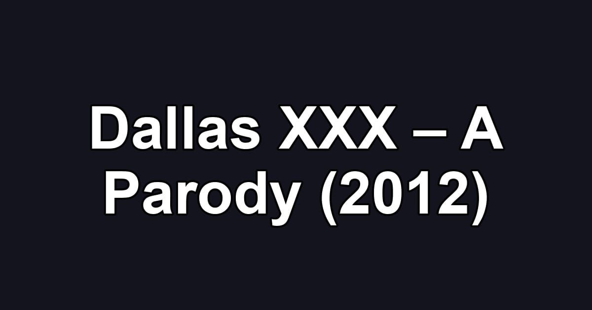 Dallas XXX – A Parody (2012)