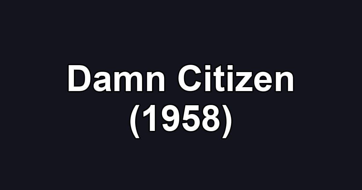 Damn Citizen (1958)