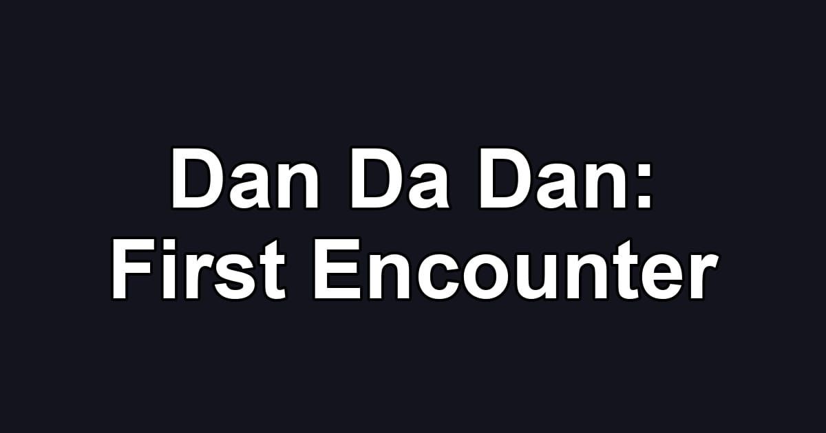 Dan Da Dan: First Encounter