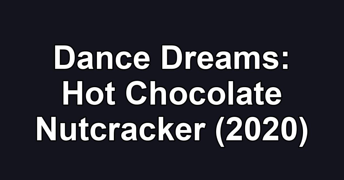 Dance Dreams: Hot Chocolate Nutcracker (2020)