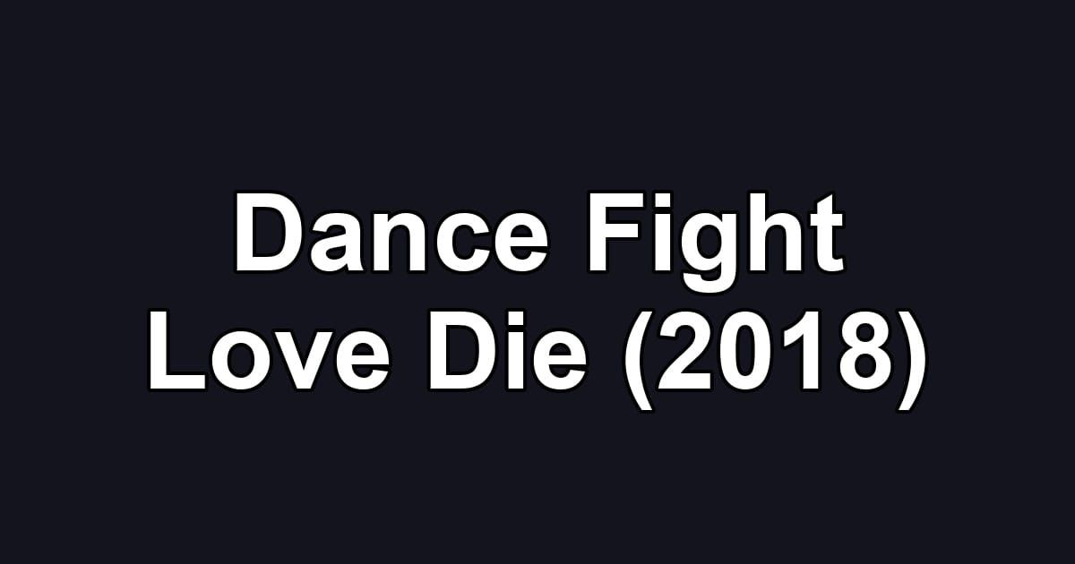 Dance Fight Love Die (2018)